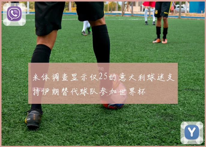 米体调查显示仅25的意大利球迷支持伊朗替代球队参加世界杯
